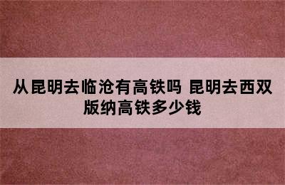 从昆明去临沧有高铁吗 昆明去西双版纳高铁多少钱